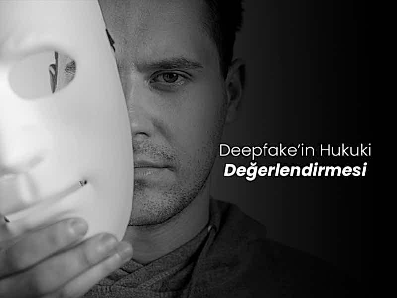 Deepfake'in Hukuki Değerlendirmesi